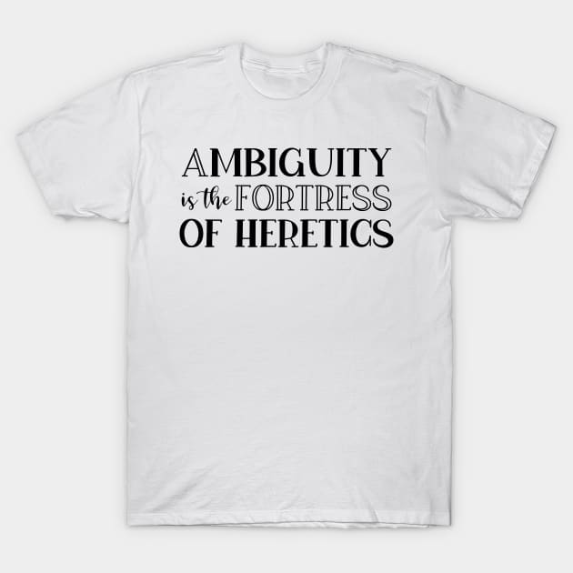 Ambiguity Is The Fortress Of Heretics T-Shirt by StillInBeta